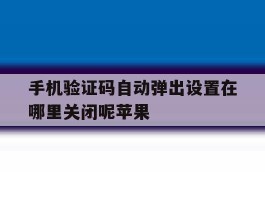 手机验证码自动弹出设置在哪里关闭呢苹果