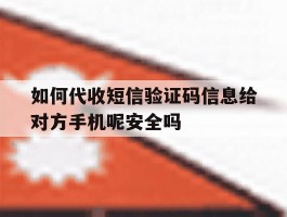 如何代收短信验证码信息给对方手机呢安全吗的简单介绍