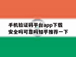 关于手机验证码平台app下载安全吗可靠吗知乎推荐一下的信息