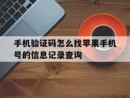 手机验证码怎么找苹果手机号的信息记录查询